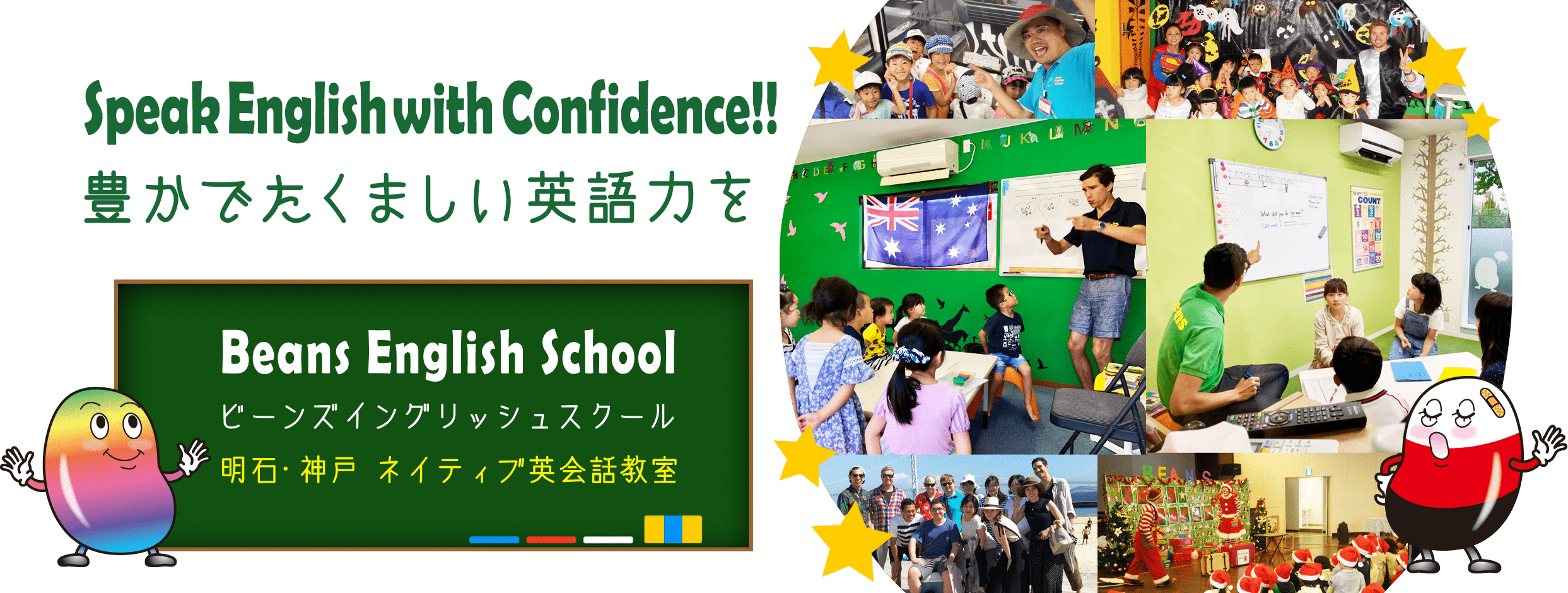 Speak English with Confidence!! 豊かでたくましい英語力を Beans English School Beans English School 明石・神戸 ネイティブ英会話教室